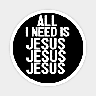 All I Need Is Jesus Jesus Jesus Magnet